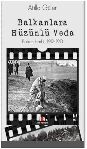 Balkanlara Hüzünlü Veda, Balkan Harbi, 1912 1913