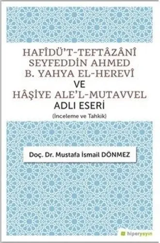 Hafîdü’t-Teftâzânî Seyfeddin Ahmed B. Yahya El-Herevî ve Hâşiye Ale’l-Mutavvel Adlı Eseri