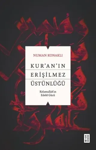 Kur’an’ın Erişilmez Üstünlüğü;Kelamullah’ın Edebî Gücü