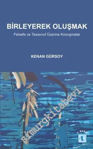 Birleyerek Oluşmak: Felsefe ve Tasavvuf Üzerine Konuşmalar -         2016