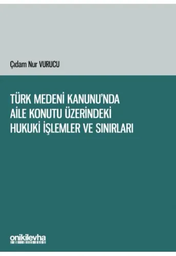 Türk Medeni Kanunu'nda Aile Konutu Üzerindeki Hukuki İşlemler ve Sınırları
