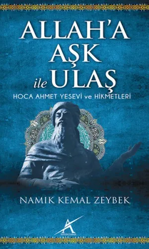 Allah'a Aşk ile Ulaş; Hoca Ahmet Yesevi ve Hikmetleri