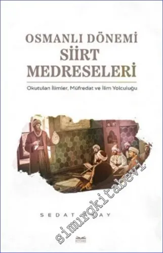 Osmanlı Dönemi Siirt Medreseleri : Okutulan İlimler Müfredat ve İlim Yolculuğu -         2023