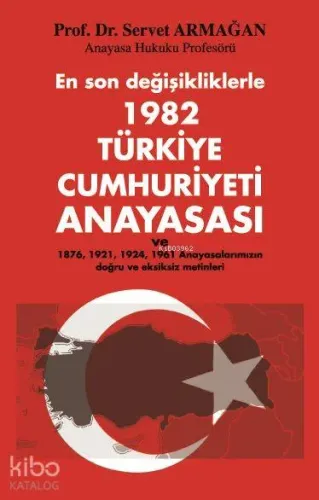 En son değişikliklerle 1982 Türkiye Cumhuriyeti Anayasası; ve 1976, 1921, 1924, 1961 Anayasalarımızın doğru ve eksiksiz metinleri