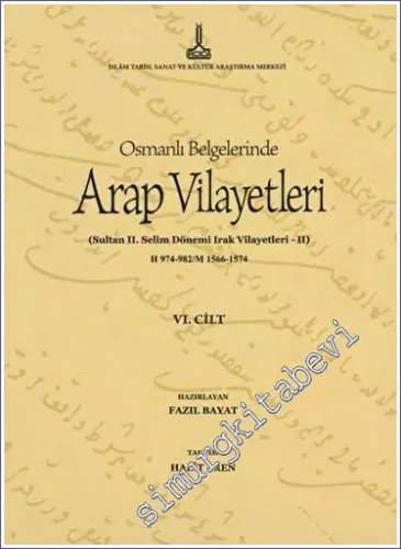 Al-Bilad al-Arabiyya fi al-wathaiq al-Uthmaniyya - Osmanlı Belgelerinde Arap Vilayetleri - Cilt 6 : Sultan II. Selim Dönemi Irak Vilayetleri 2 (Hicri 974-982/Miladi 1566-1574) -         2017