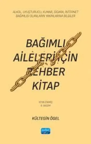 Bağımlı Aileleri İçin Rehber Kitap;Alkol, Uyuşturucu, Kumar, Sigara, İnternet Bağımlısı Olanların Yakınlarına Bilgiler