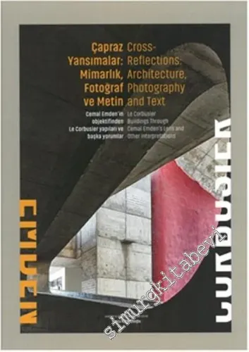 Çapraz Yansımalar : Mimarlık Fotoğraf ve Metin = Cross Reflections : Architecture Photography and Text - Cemal Emdem'in Objektifinden Le Corbusier Yapıları ve Başka Yorumlar -         2015