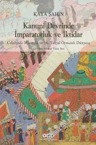 Kanuni Devrinde İmparatorluk ve İktidar: Celalzade Mustafa ve 16. Yüzyıl Osmanlı Dünyası -         2023