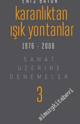 Karanlıktan Işık Yontanlar 1976 - 2008: Sanat Üzerine Denemeler 3 -         2015
