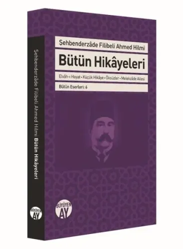 Şehbenderzade Filibeli Ahmed Hilmi Bütün Hikayeleri; - Elvah-ı Hayat - Küçük Hikaye - Öksüzler - Melekzade Ailesi