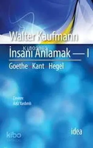 İnsanı Anlamak I; Goethe - Kant - Hegel