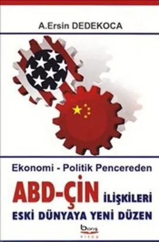 ABD - Çin İlişkileri Eski Dünyaya Yeni Düzen; Ekonomi - Politik Pencereden