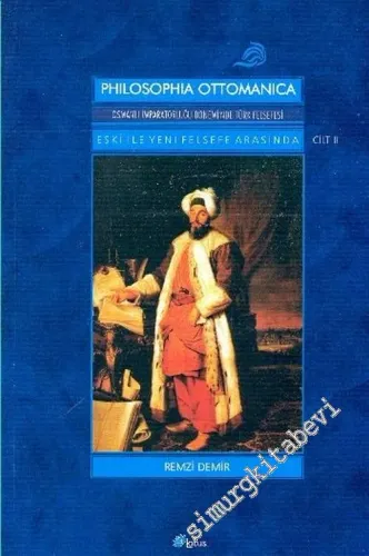 Philosophia Ottomanica, Osmanlı İmparatorluğu Döneminde Türk Felsefesi, Cilt 2: Eski ile Yeni Felsefe Arasında -        2005