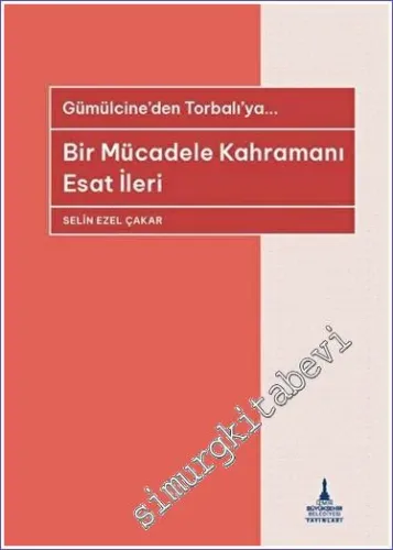 Bir Mücadele Kahramanı Esat İleri - Gümülcine'den Torbalı'ya -         2023
