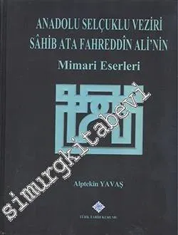 Anadolu Selçuklu Veziri Sahib Ata Fahreddin Ali'nin Mimari Eserleri -