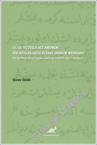 15. - 16. Yüzyıla Ait Anonim Bir Atalar Sözü Kitabı (Berlin Nüshası) : Dil Özellikleri Metin Sözlük Açıklamalı Alfabetik Dizin Tıpkıbasım -         2021