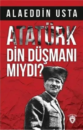 Atatürk Din Düşmanı mıydı?