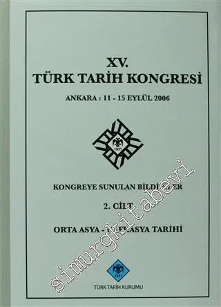 15. Türk Tarih Kongresi 2. Cilt Orta Asya - Kafkasya Tarihi : Ankara: 11 - 15 Eylül 2006 Kongreye Sunulan Bildiriler -
