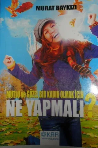 Mutlu ve Güzel Bir Kadın Olmak İçin Ne Yapmalı?