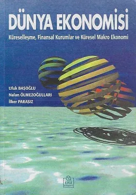 Dünya Ekonomisi Küreselleşme, Finansal Kurumlar ve Küresel Makro Ekonomi 1. Baskı