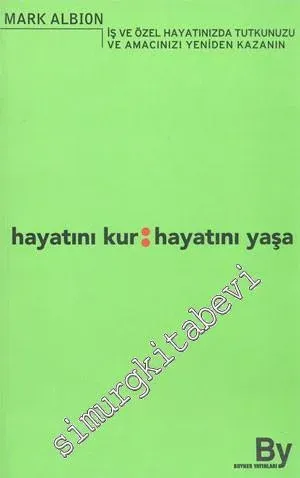 Hayatını Kur - Hayatını Yaşa / İş ve Özel Hayatınızda Tutkunuzu ve Amacınızı Yeniden Kazanın -