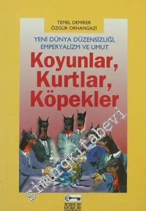 Koyunlar, Kurtlar, Köpekler: Yeni Dünya Düzensizliği, Emperyalizm ve Umut -        1997