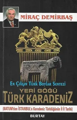 Yeri Göğü Türk Karadeniz Batum'dan İstanbul'a Karadeniz Türklüğünün İl İl Tarihi En Çılgın Türk Boylar Sentezi