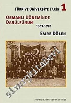 Türkiye Üniversite Tarihi 1: Osmanlı Döneminde Darülfünun 1863 - 1922 -