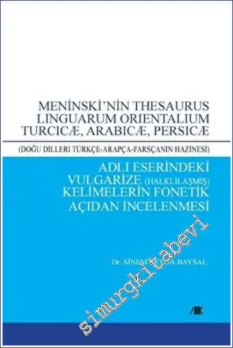 Meninski'nin Thesaurus Linguarum Orientalium Turcicæ Arabicæ Persicæ Adlı Eserindeki Vulgarize (Halklılaşmış) Kelimelerin Fonetik Açıdan İncelenmesi -        2022