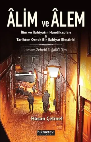 Alim Ve Alem -İlim ve İlahiyatın Handikapları&Tarihten Örnek Bir İlahiyat Eleştirisi-İmam Zehebî Zeğalü’l-ʻilm