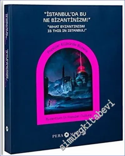 İstanbul'da Bu Ne Bizantinizm : Popüler Kültürde Bizans = What Byzantinism is This in Istanbul : Byzantium in Popular Culture -