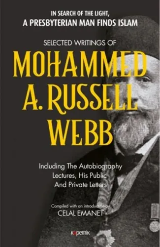Selected Writings of Mohammed A. Russel Webb; In Search of the Light, a Presbyterıan Man Finds Islam