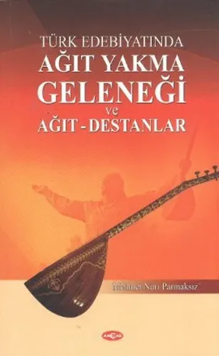 Türk Edebiyatında| Ağıt Yakma Geleneği; ve Ağıt-Destanlar