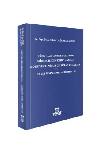 Türk ve Alman Hukuklarında Mirasçılığın Kısıtlanması: Koruyucu Mirasçılıktan Çıkarma ve Saklı Payın Sınırlandırılması