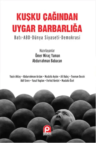Kuşku Çağından Uygar Barbarlığa; Batı- Abd  Dünya Siyaseti-Demokrasi