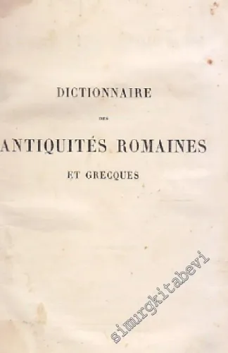 Dictionnaire Des Antiquites Romaines Et Grecques: Accompagne De 2,000 Gravures d'Apes l'Antique Representant Tous Les Objets De Divers Usages D'art Et D'industrie Des Grecs Et Des Romains -