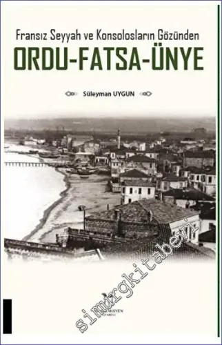 Fransız Seyyah ve Konsolosların Gözünden Ordu - Fatsa - Ünye -         2023