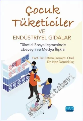 Çocuk Tüketiciler ve Endüstriyel Gıdalar : Tüketici Sosyalleşmesinde Ebeveyn ve Medya İlişkisi - Tüketici Sosyalleşmesinde Ebeveyn ve Medya İlişkisi -         2021