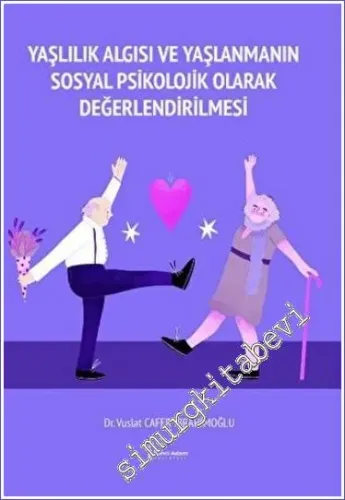 Yaşlılık Algısı ve Yaşlanmanın Sosyal Psikolojik Olarak Değerlendirilmesi -        2023
