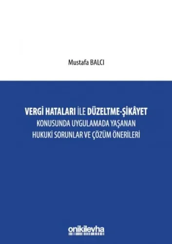 Vergi Hataları İle Düzeltme - Şikayet Konusunda Uygulamada Yaşanan Hukuki Sorunlar ve Çözüm Önerileri