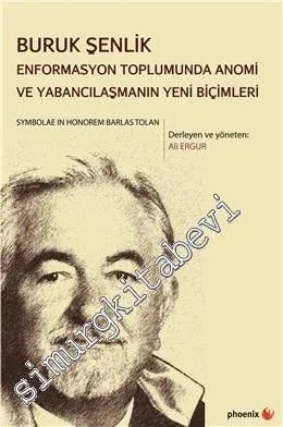 Buruk Şenlik: Enformasyon Toplumunda Anomi ve Yabancılaşmanın Yeni Biçimleri - Symbolae in Honorem Barlas Tolan -         2016