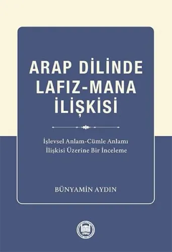 Arap Dilinde Lafız - Mana İlişkisi;İşlevsel Anlam - Cümle Anlamı İlişkisi Üzerine Bir İnceleme