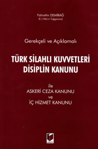 Gerekçeli ve Açıklamalı Türk Silahlı Kuvvetleri Disiplin Kanunu İle Askeri Ceza Kanunu ve İç Hizmet