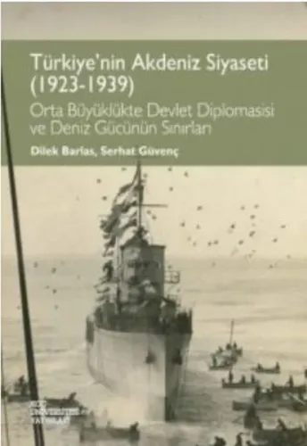 Türkiye'nin Akdeniz Siyaseti (1923-1939); Orta Büyüklükte Devlet Diplomasisi ve Deniz Gücünün Sınırları