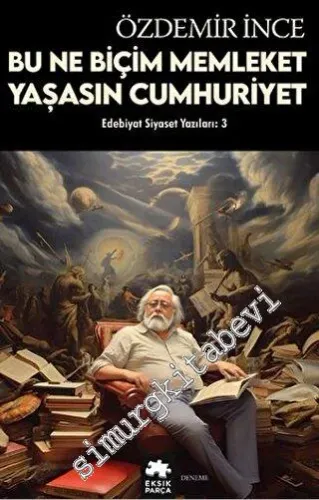 Edebiyat ve Siyaset Yazıları 3 - Bu Ne Biçim Memleket - Yaşasın Cumhuriyet -         2023