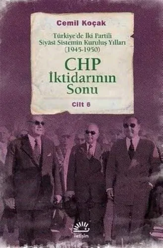 CHP İktidarının Sonu; Türkiye'de İki Partili Siyasi Sistemin Kuruluş Yılları (1945-1950) Cilt 6