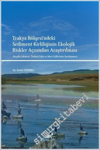 Trakya Bölgesi'ndeki Sediment Kirliliğinin Ekolojik Riskler Açısından Araştırılması Küçük Çekmece Terkos Gala ve Mert Göllerinin İncelenmesi -         2022