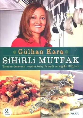 Sihirli Mutfak: Tamamı Denenmiş, Yapımı Kolay, Lezzetli ve Sağlıklı 300 Tarif  -         2015