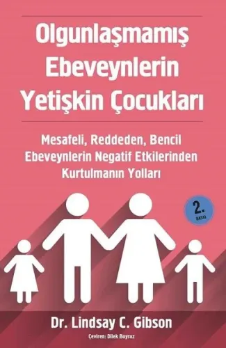Olgunlaşmamış Ebeveynlerin Yetişkin Çocukları;Mesafeli, Reddeden, Bencil Ebeveynlerin Negatif Etkilerinden Kurtulmanın Yolları