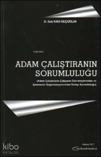 Adam Çalıştıranın Sorumluluğu;Adam Çalıştıranın Çalışanın Davranışlarından ve İşletmenin Organizasyonundan Dolayı Sorumluluğu